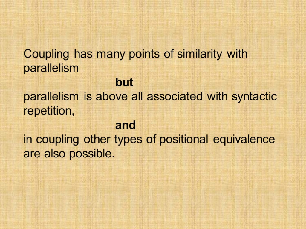 Coupling has many points of similarity with parallelism but parallelism is above all associated